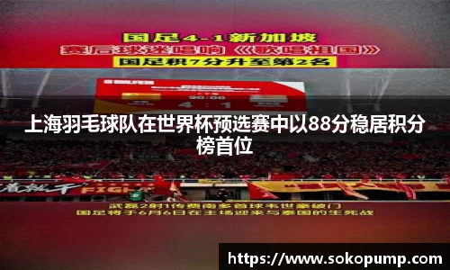 上海羽毛球队在世界杯预选赛中以88分稳居积分榜首位