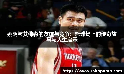 姚明与艾佛森的友谊与竞争：篮球场上的传奇故事与人生启示
