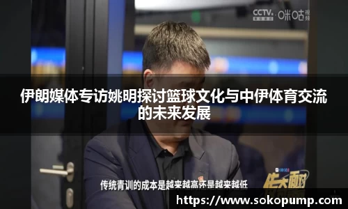 伊朗媒体专访姚明探讨篮球文化与中伊体育交流的未来发展